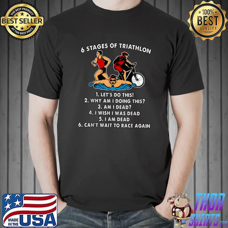 Six stages of triathlon let's do this why am doing this am i dead wish was dead running swimming T-Shirt