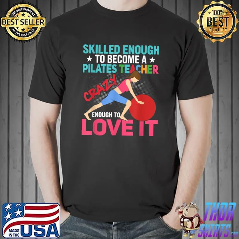 Skilled Enough To Become A Pilates Teacher Crazy Enough To Love T-Shirt