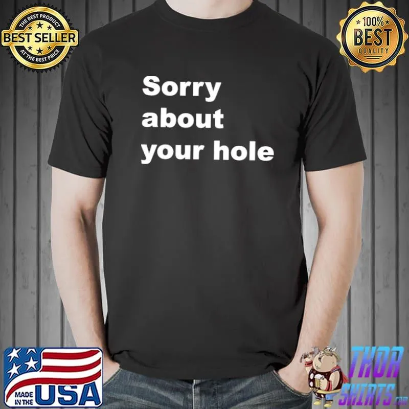 Sorry about your hole shirt