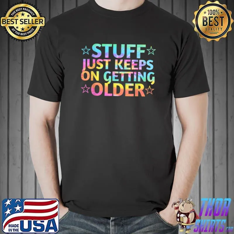 Stuff Just Keeps On Getting Older Stars Tye Die T-Shirt