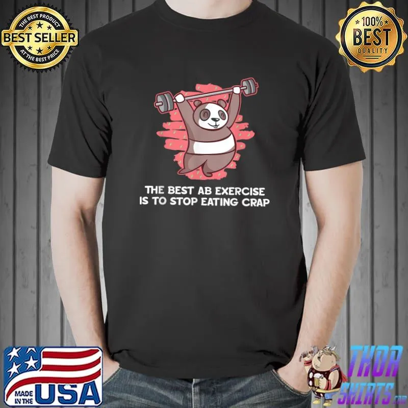 The Best Ab Exercise Stop Eating Crap Workout Sayings Panda Bear Gym Quotes T-Shirt