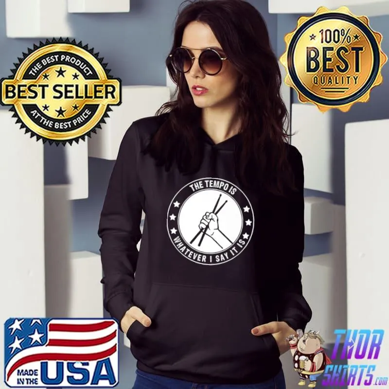 The tempo is whatever I say it is drummer stars T-Shirt Hoodie
