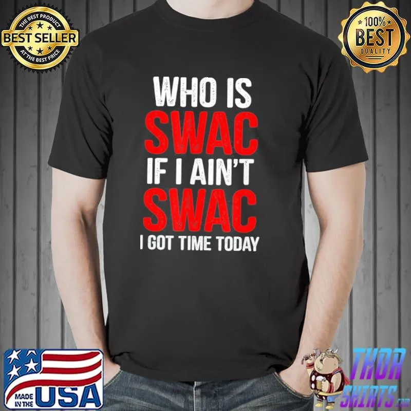 Who is swac if I aint swac shirt