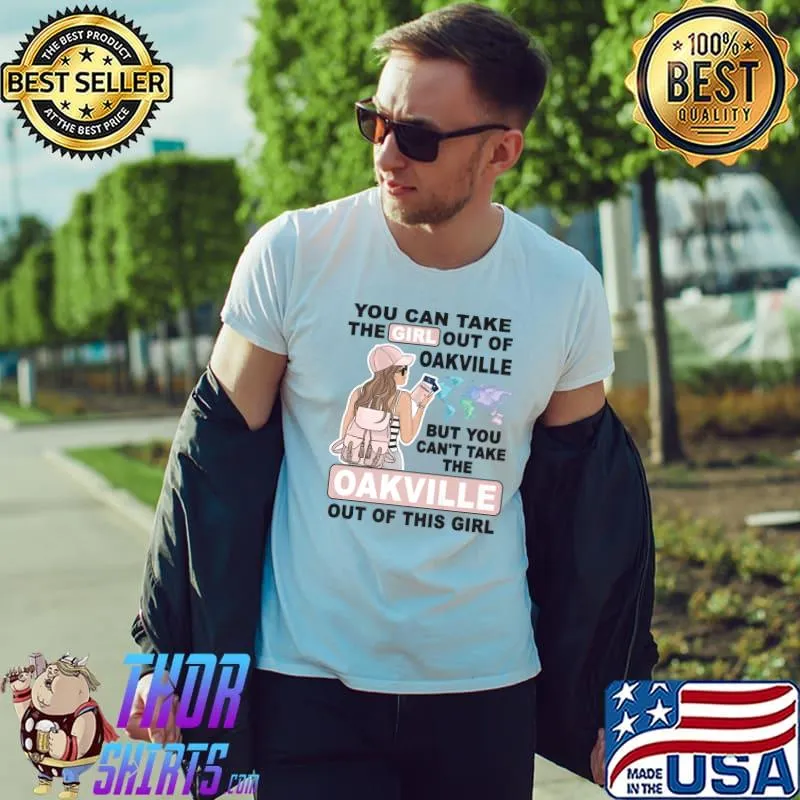 You Can Take The Girl Out Of Oakville Girl Girl From Oakville City T-Shirt