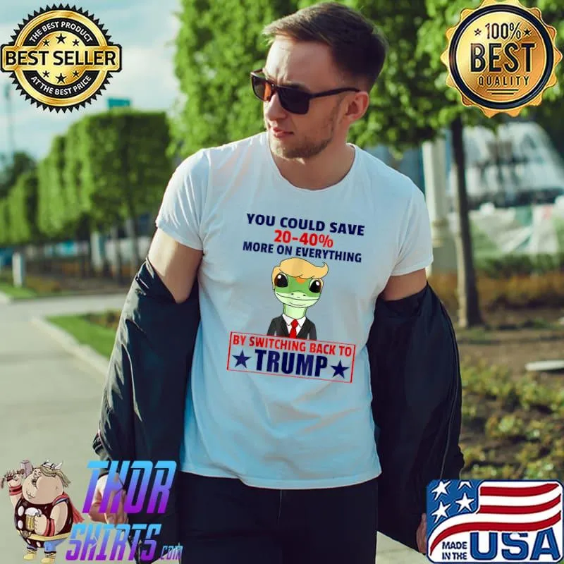 You Could Save 20 40 Percent More On Everything Trump Gecko Switch Back To Trump 2024 T-Shirt