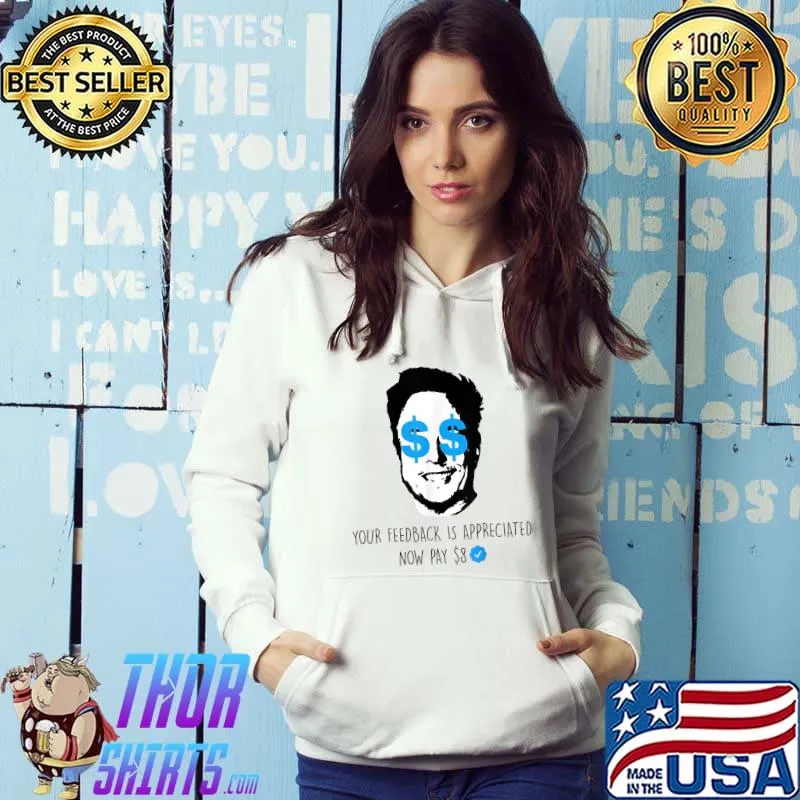 Your Feedback Is Appreciated Now Pay 8 Dollars Man Elon Sarcastic T-Shirt Hoodie