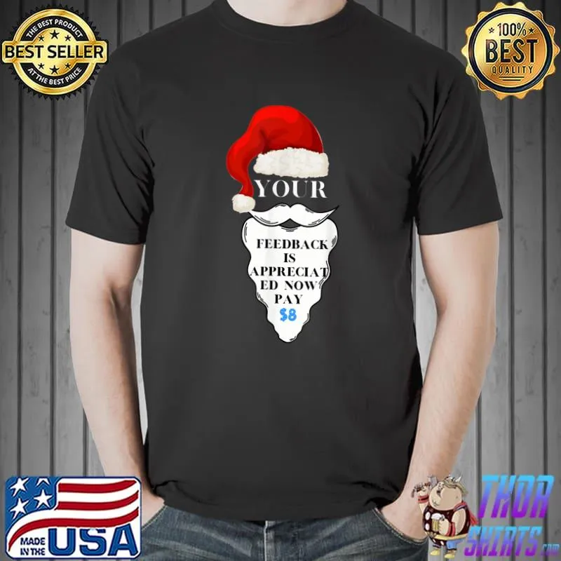 Your Feedback Is Appreciated Now Pay 8$ Dollars Santa Hat Christmas T-Shirt