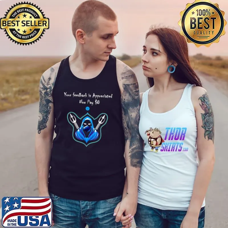 Your Feedback is Appreciated Now Pay $8 Dollars T-Shirt Tank Top
