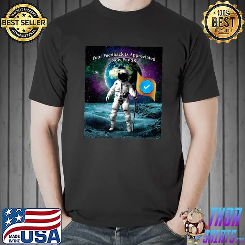 Your Feedback Is Appreciated Now Pay $8 Earth Moon Astronaut T-Shirt