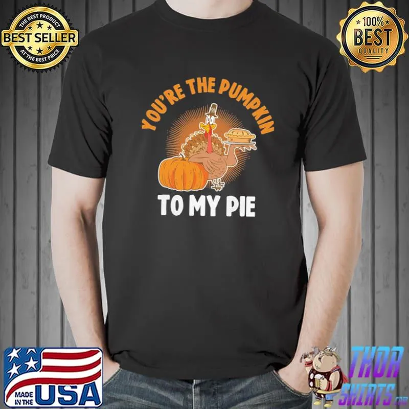 You're the pumpkin to my pie thanksgiving pumpkin gift shirt