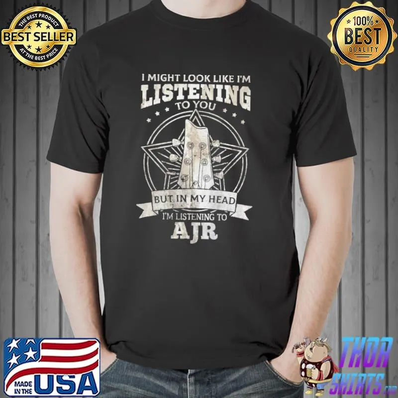 Ajr music quotes I might look like I'm listening to you but in my head i' listening to ajr shirt