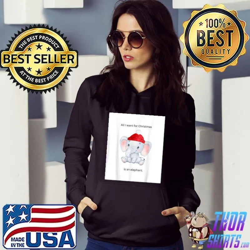 All I want for christmas elephant in santa hat T-Shirt Hoodie