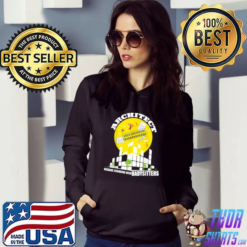 Architect Because Engineers Need Babysitters Architect Under Construction T-Shirt Hoodie