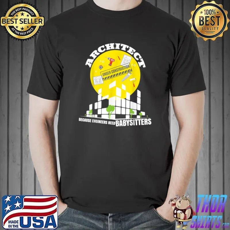 Architect Because Engineers Need Babysitters Architect Under Construction T-Shirt
