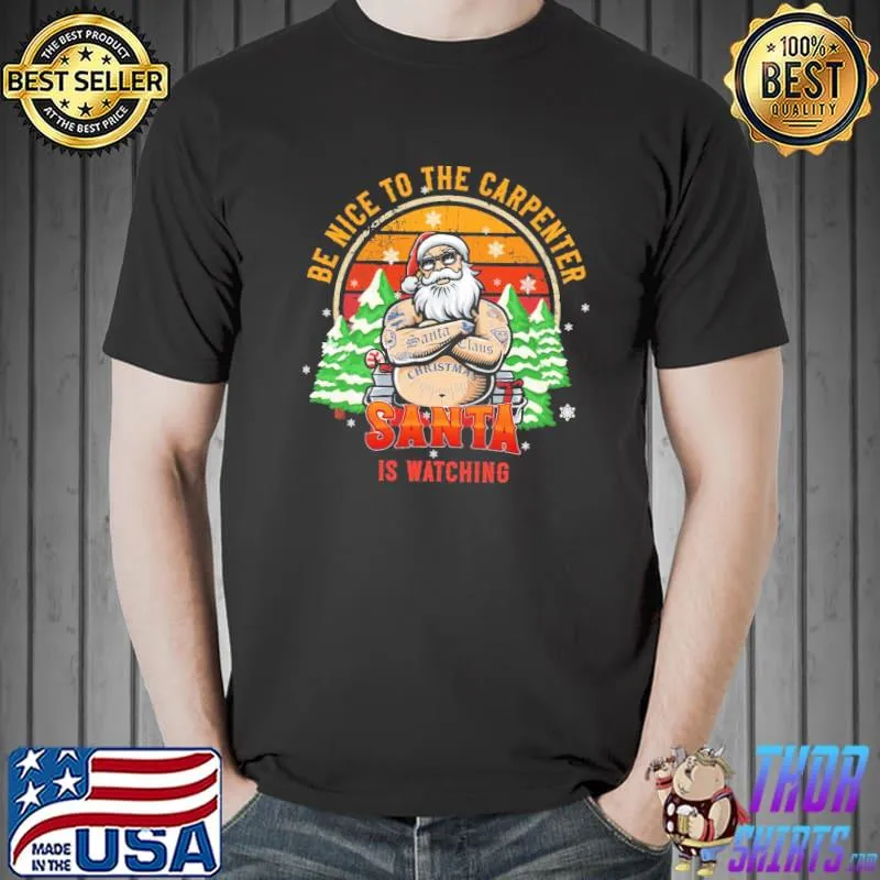 Be nice to the carpenter santa is watching vintage classic shirt