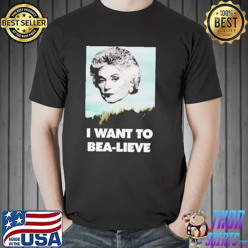 Bea arthur I want to bea lieve shirt