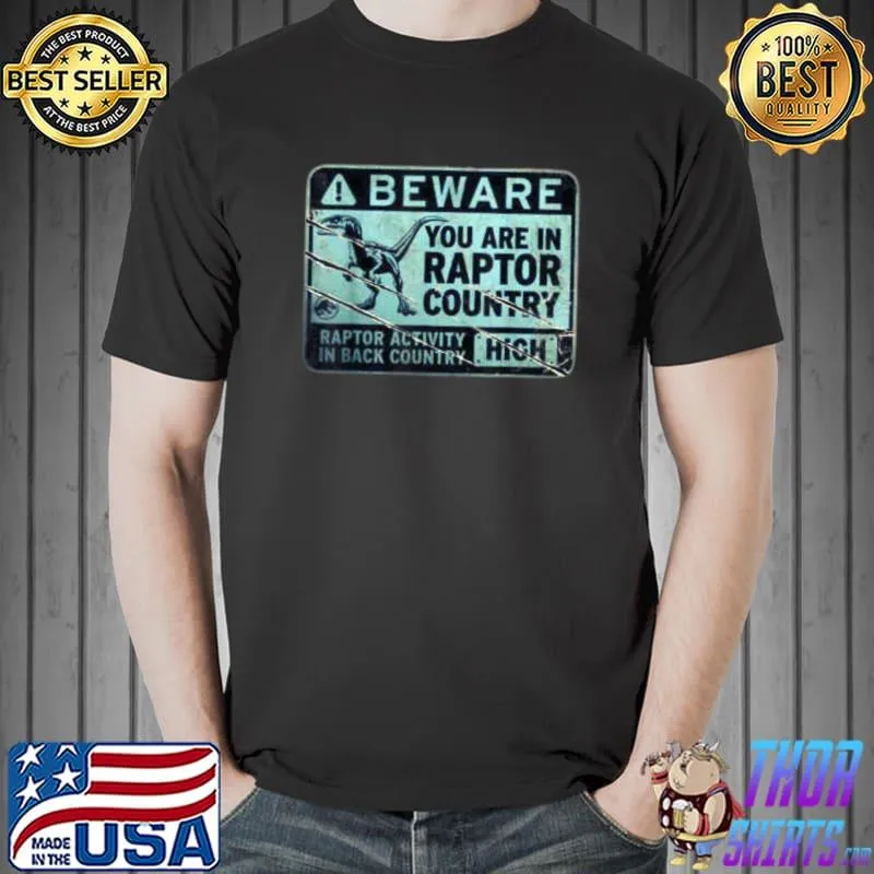 Beware you are in raptor country raptor activity in back country t-rex tyranosaurus predator T-Shirt