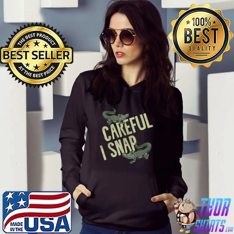 Careful I Snap Two Alligator T-Shirt Hoodie