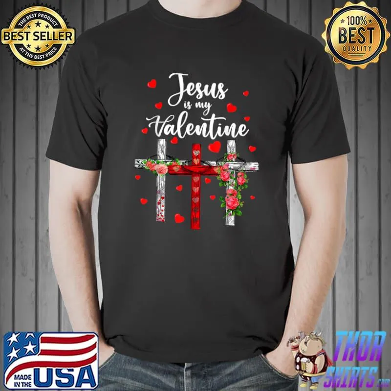Christian Valentine Day 2023 Jesus Is My Valentine Cross Flowers T-Shirt