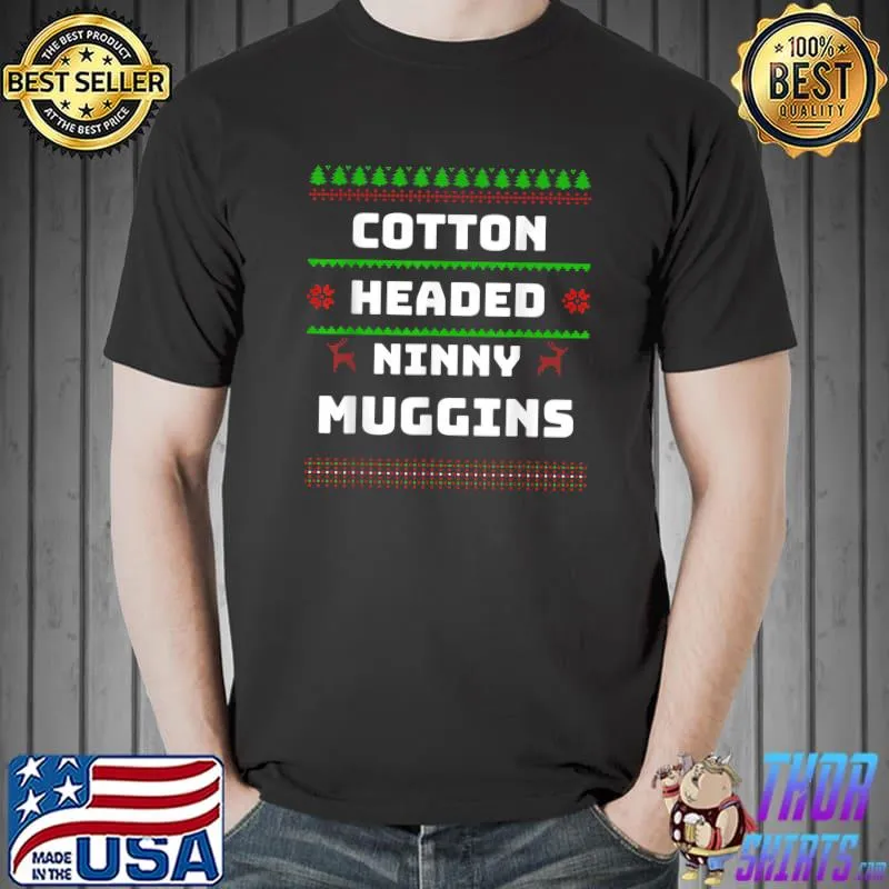 Cotton Headed Ninny Muggins! Christmas T-Shirt