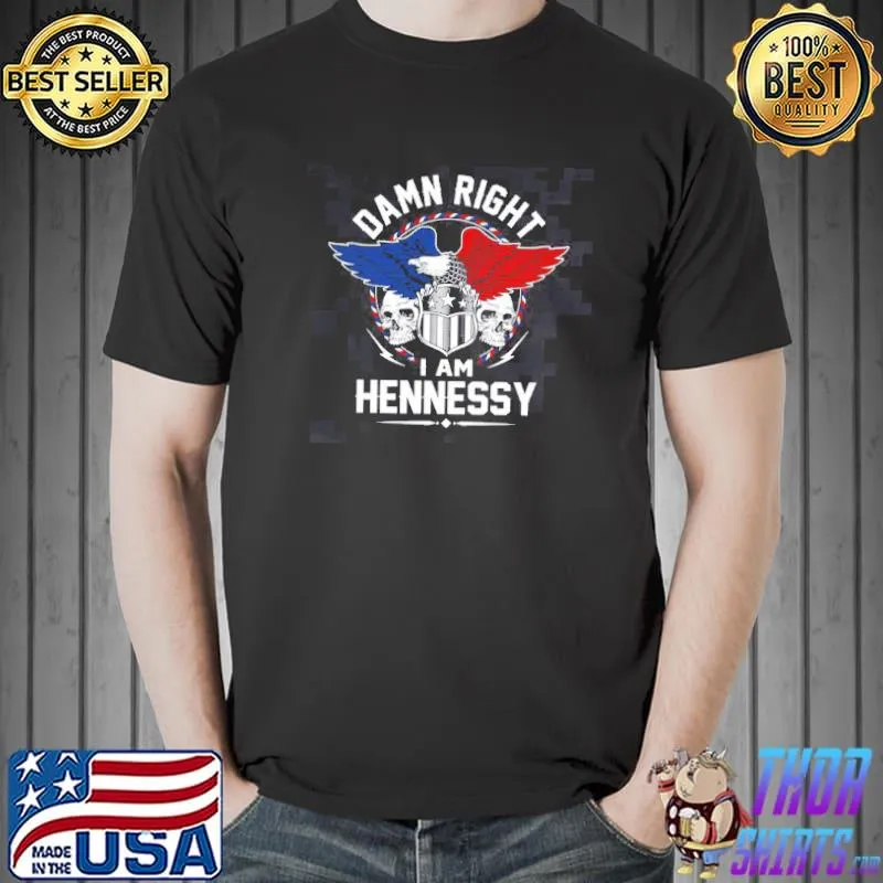 Damn right I am hennessy gift item shirt