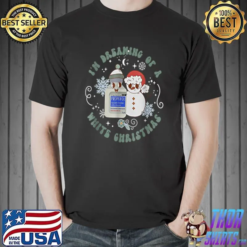 Dreaming Of A White Christmas Nurse Let It Snow Snowman Propofol Icu T-Shirt
