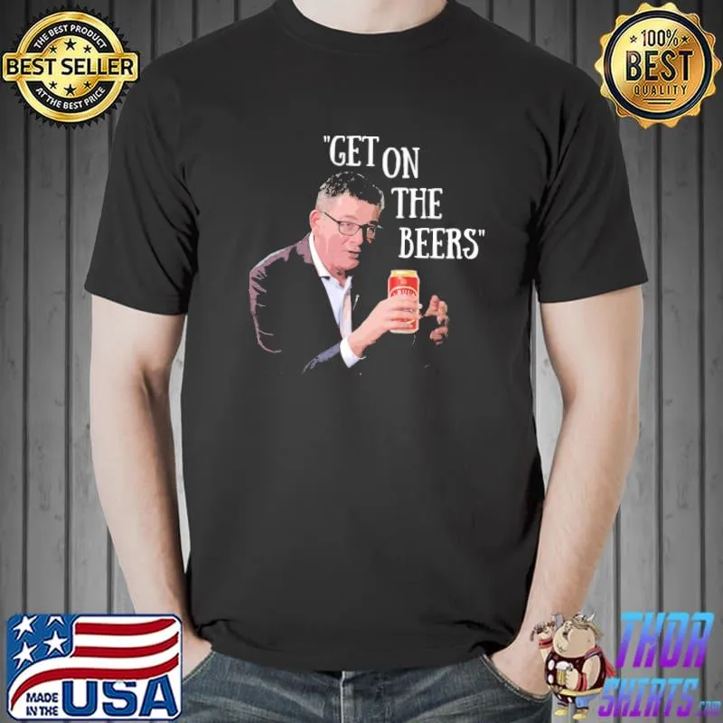 Get on the beers daniel andrews classic shirt