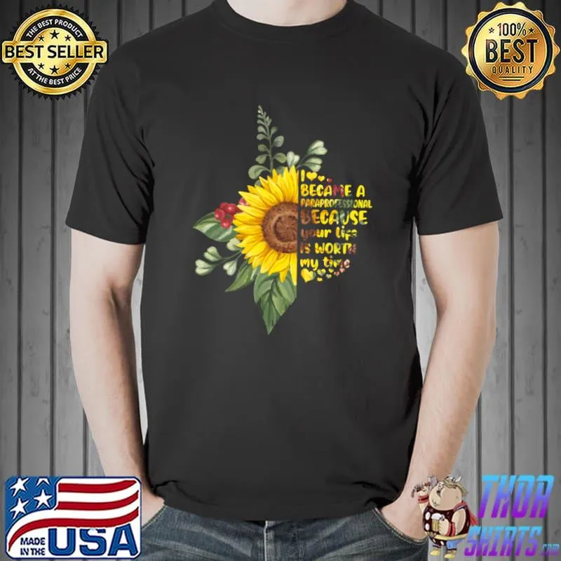 I Became A Paraprofessional Because Your Life Sunflower Back To School Paraprofessional Lover T-Shirt