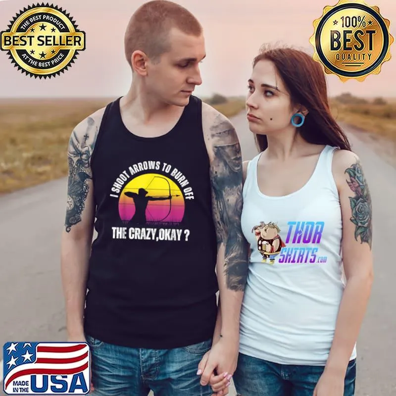 I shoot arrows to burn off the crazy okay archery vintage T-Shirt Tank Top