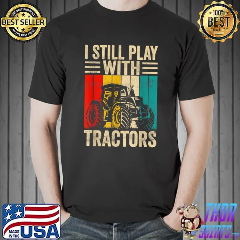 I Still Play with Tractors Vintage Farmer T-Shirt