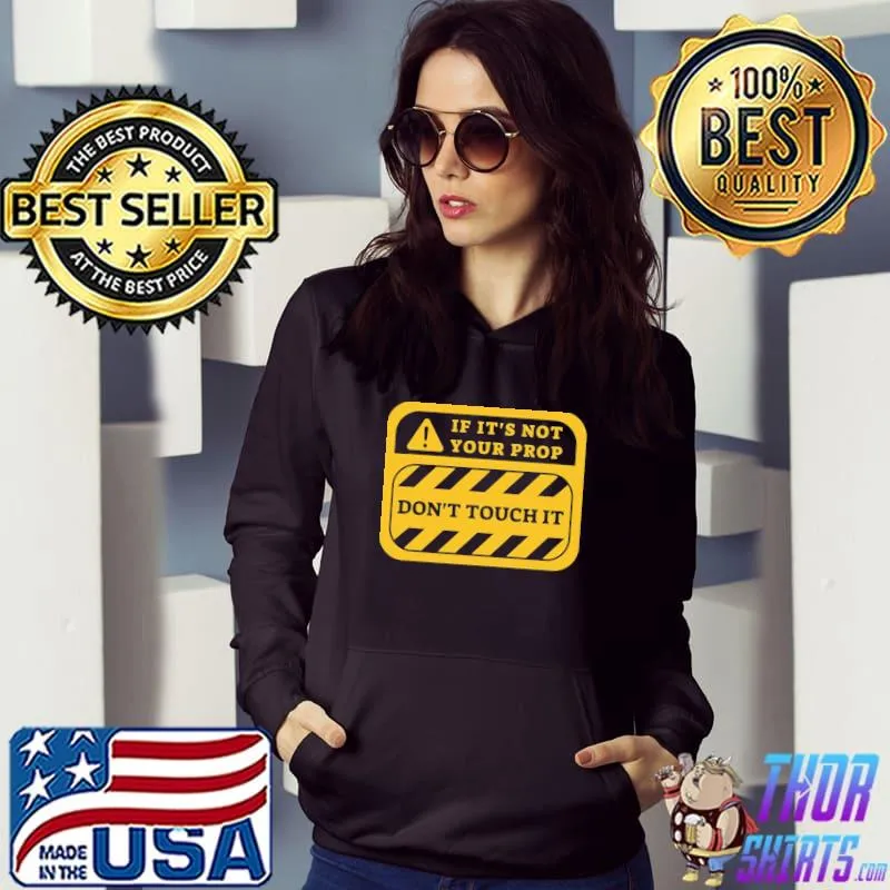 If it's not your prop don't touch it warning the rehearsal classic s Hoodie