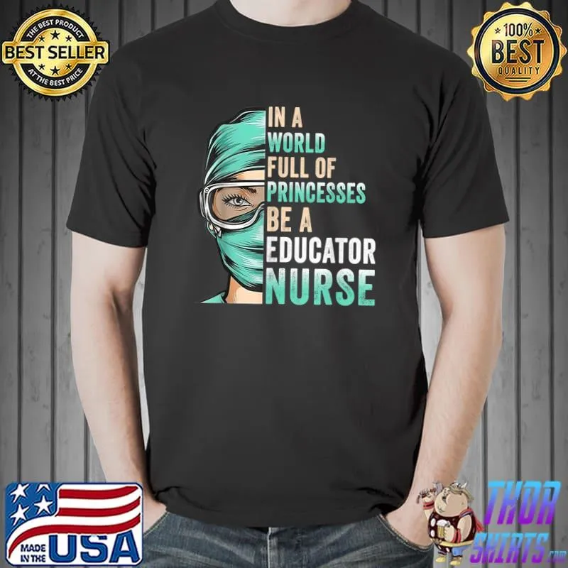 In A World Full of Princesses Be A Nurse Educator Nurse Mom T-Shirt
