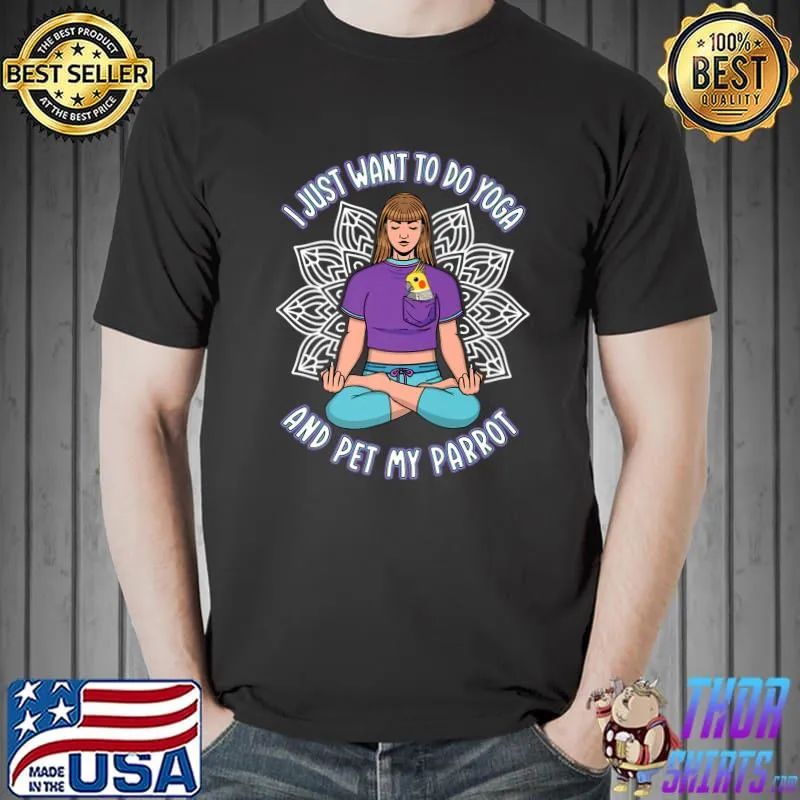 Just Want Do Yoga & Pet Parrots I Cockatiel T-Shirt