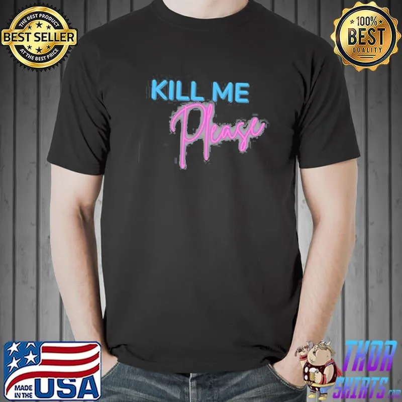 Kill me please tiktok trend shirt