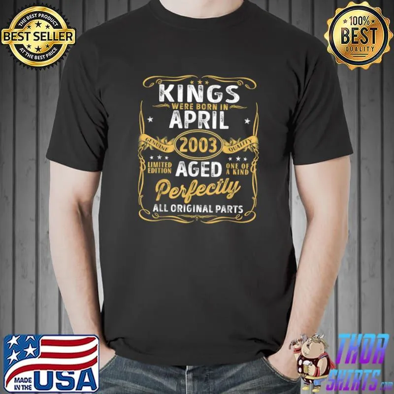 Kings Are Born In April 2003 Aged One Of A Kind Perfectly Limited Edition Vintage Bday T-Shirt