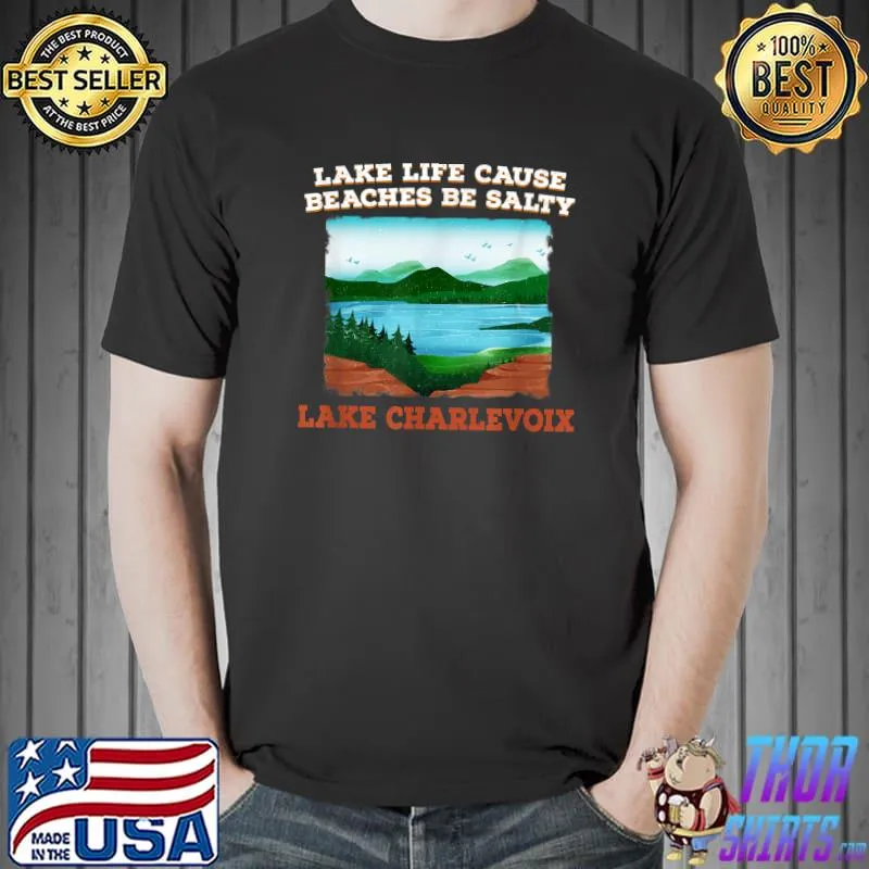 Lake Life Cause Beach Lake Charlevoix Camping T-Shirt