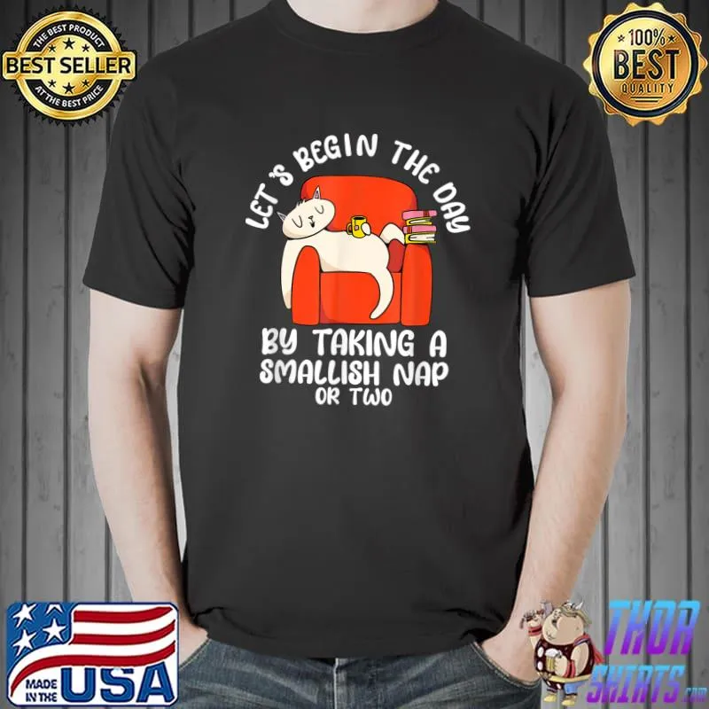 Let's Begin The Day By Taking A Smallish Nap Or Two Cat Laying On Sofa T-Shirt