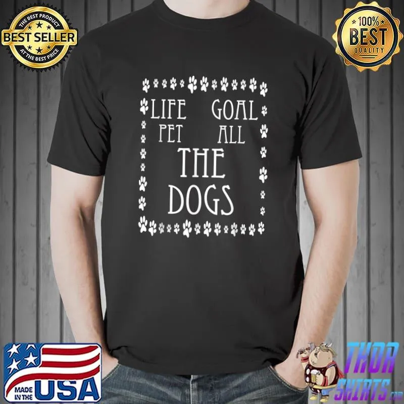 Life Goal Pet All The Dogs Pet lover Paw Dogs T-Shirt