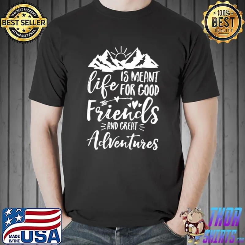 Life is meant for good friends and great adventures hearts mountain T-Shirt