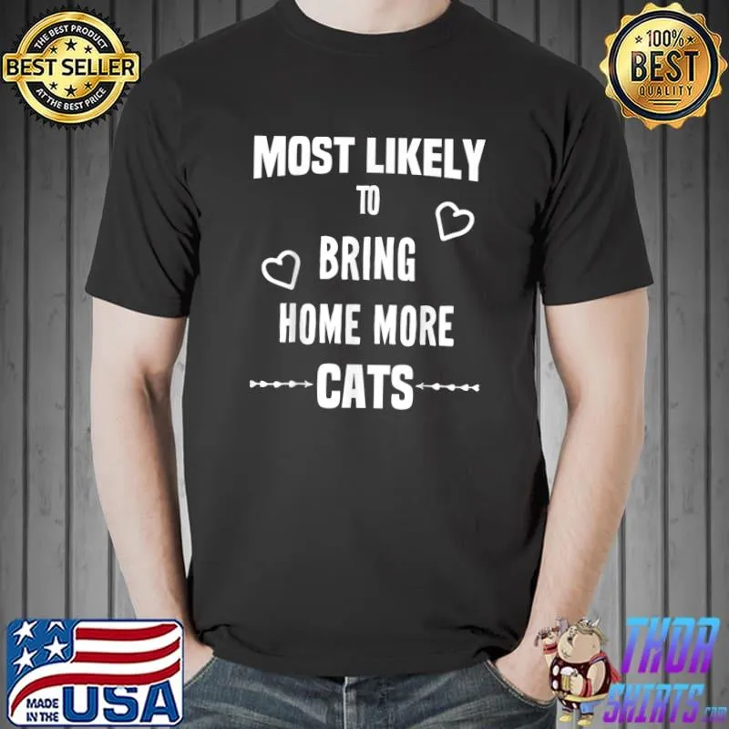 Most Likely To Bring Home More Cats Hearts Cats Lover T-Shirt