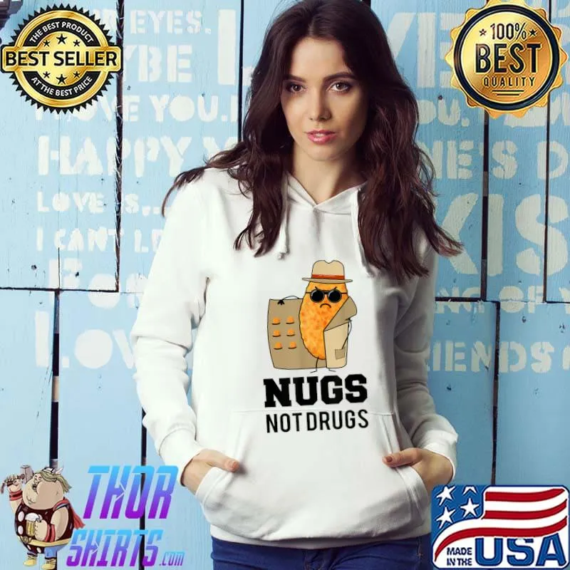 Nugs Not Drugs Shirt, Funny Nugget chicks joke For men women T-Shirt Hoodie
