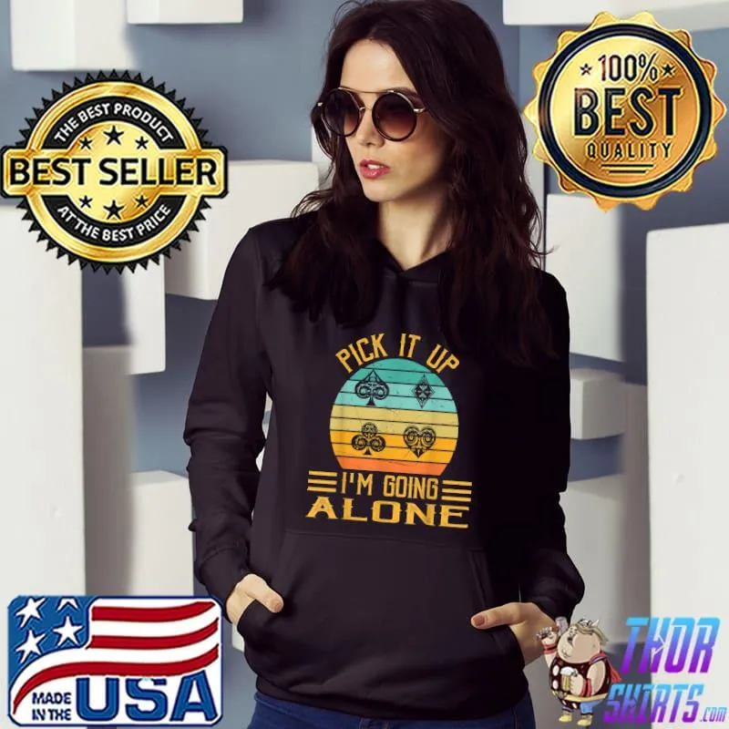 Pick It Up I'm Going Alone Vintage Euchre Card Game T-Shirt Hoodie