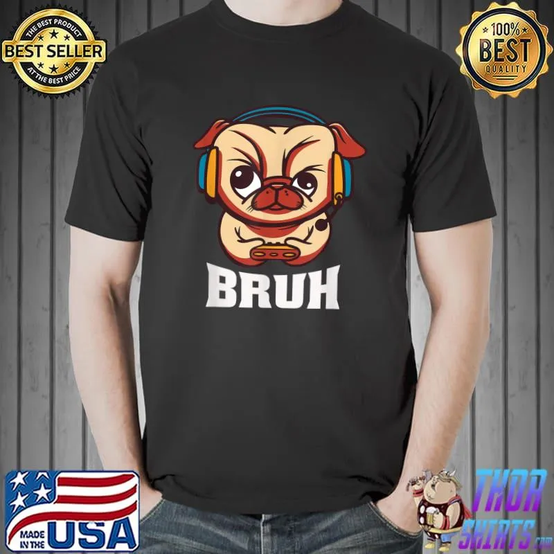 Pug Says Bruh Dog Owner Dog Lover Pug Gaming Gamer T-Shirt