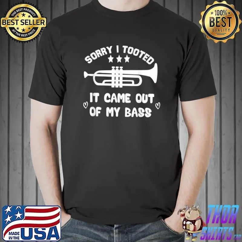 Sorry i tooted it came out of my bass trumpet stars hearts T-Shirt