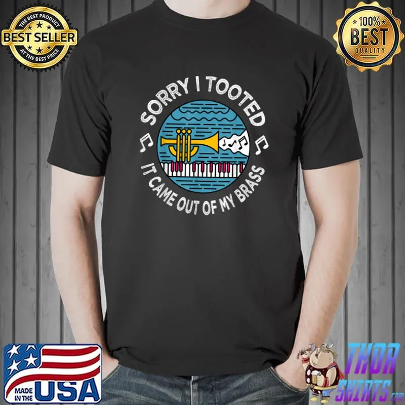 Sorry i tooted it came out of my brass music trumpet note T-Shirt