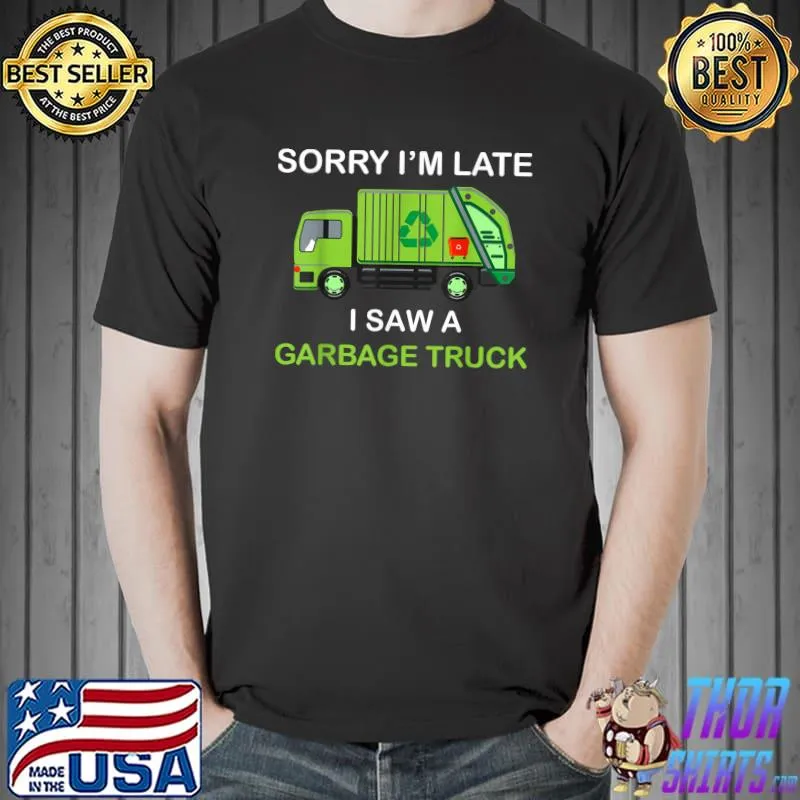 Sorry I'm Late I Saw Garbage Truck Loves Garbage Trucks T-Shirt