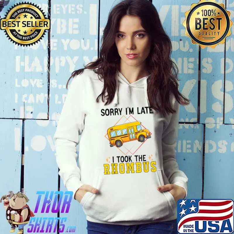Sorry I'm Late I Took The Rhombus School Bus Math Teacher T-Shirt Hoodie