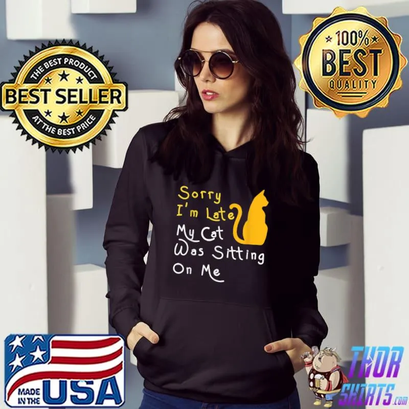 Sorry I'm Late My Cat Was Sitting On Me Cat Lover T-Shirt Hoodie