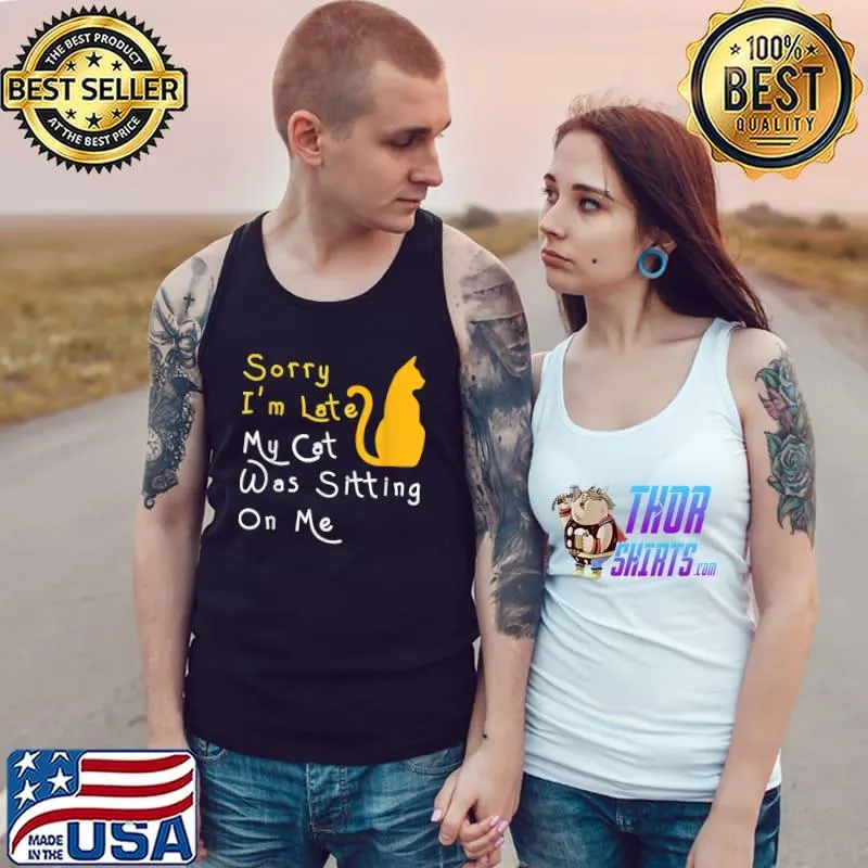 Sorry I'm Late My Cat Was Sitting On Me Cat Lover T-Shirt Tank Top