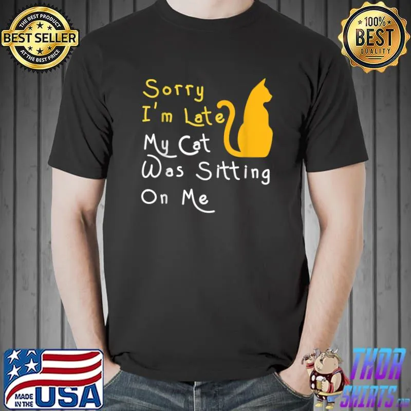 Sorry I'm Late My Cat Was Sitting On Me Cat Lover T-Shirt